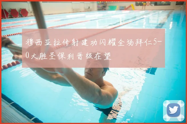 穆西亚拉传射建功闪耀全场拜仁5-0大胜圣保利晋级在望