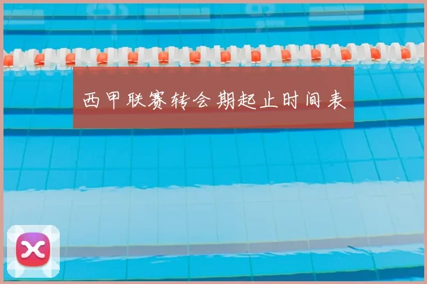 西甲联赛转会期起止时间表